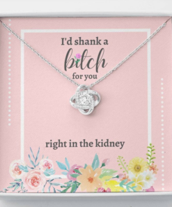 I'd Shank A Bitch For You Right In The Kidney Necklace