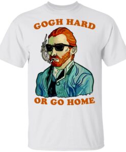 HOME _ TSHIRTS Gogh Hard Or Go Home Shirt