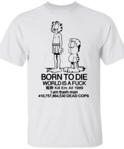 Born to die world is a lasagna shirt, long Sleeve, hoodie
