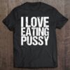 I Love Eating Pussy Funny Sexy Adult Distressed y-shirt, long Sleeve, hoodie
