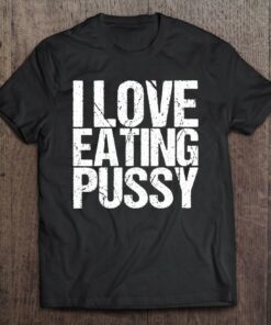 I Love Eating Pussy Funny Sexy Adult Distressed y-shirt, long Sleeve, hoodie