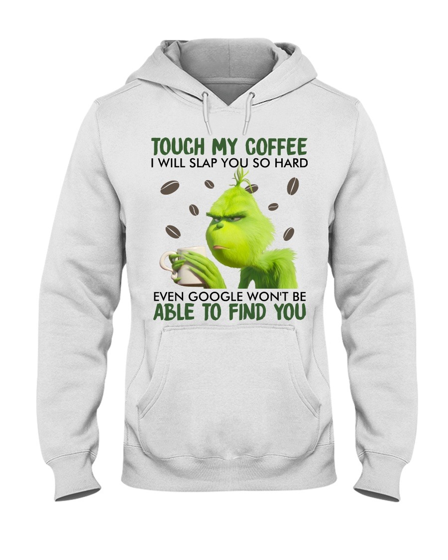 Touch my coffee I will slap you so hard even google won’t be able to find you Grinch shirt,tank top, hoodie1 Touch my coffee I will slap you so hard even google won’t be able to find you Grinch shirt,tank top long Sleeve, hoodie