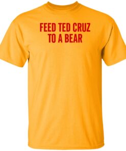 Feed Ted Cruz To A Bear Shirt