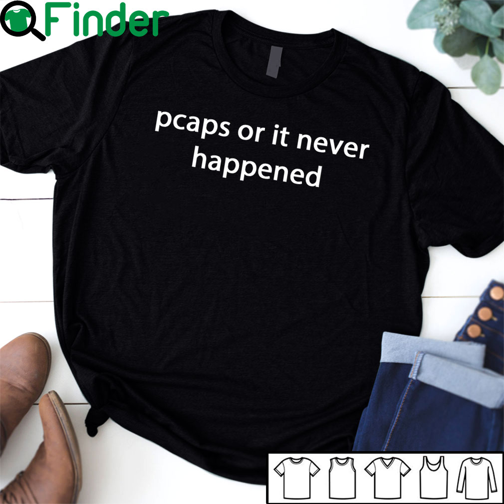 1-Pcaps-or-it-never-happened-T-shirt,-Hoodie Pcaps or it never happened T-shirt, Hoodie