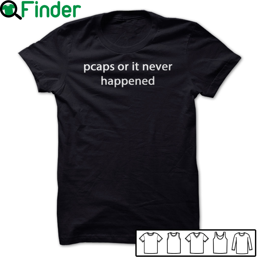 3-Pcaps-or-it-never-happened-T-shirt,-Hoodie Pcaps or it never happened T-shirt, Hoodie