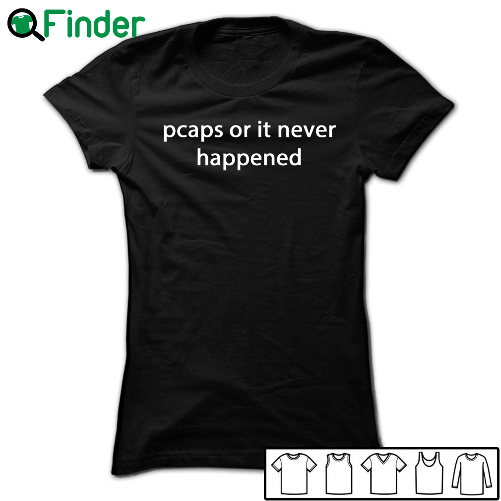 5-Pcaps-or-it-never-happened-T-shirt,-Hoodie Pcaps or it never happened T-shirt, Hoodie