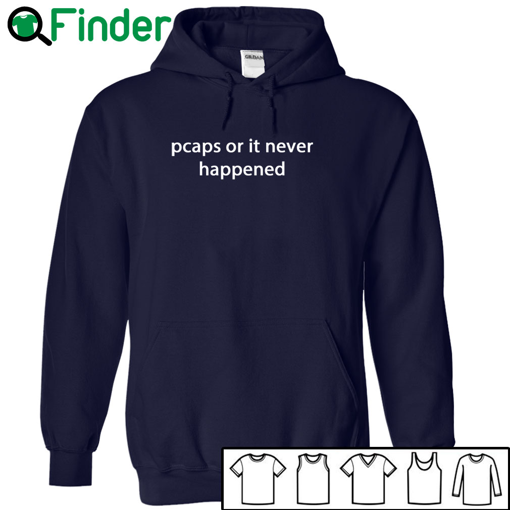 6-Pcaps-or-it-never-happened-T-shirt,-Hoodie Pcaps or it never happened T-shirt, Hoodie