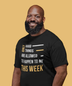 Only Good things are allowed to happen to me this WEEK Shirt 1