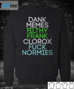 Sweatshirt Dank memes Filthy Frank Clorox fuck normies Shirt