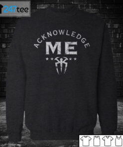 Sweatshirt Roman Reigns Acknowledge Me T Shirt