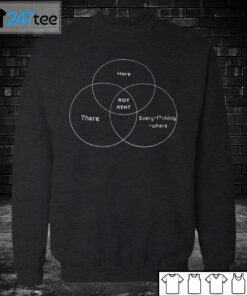 Sweatshirt Roy Kent Here There Every Where Shirt