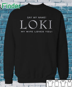 Sweatshirt Say my name Loki my wife loves you T shirt