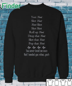 Sweatshirt Yeet Yeet Skrt Yeet Yeet Skrt Skrt Skrt Roll up Yeet Drop that T shirt