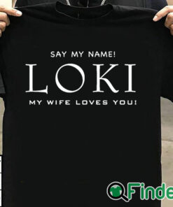 T shirt black Say my name Loki my wife loves you T shirt