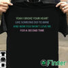 T shirt black Yeah I broke your heart like someone did to mine T shirt