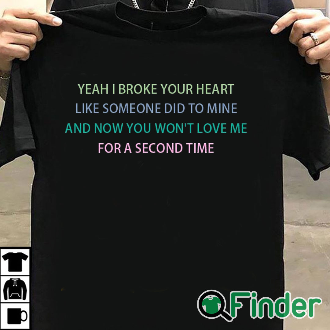 T shirt black Yeah I broke your heart like someone did to mine T shirt T shirt black Yeah I broke your heart like someone did to mine T shirt