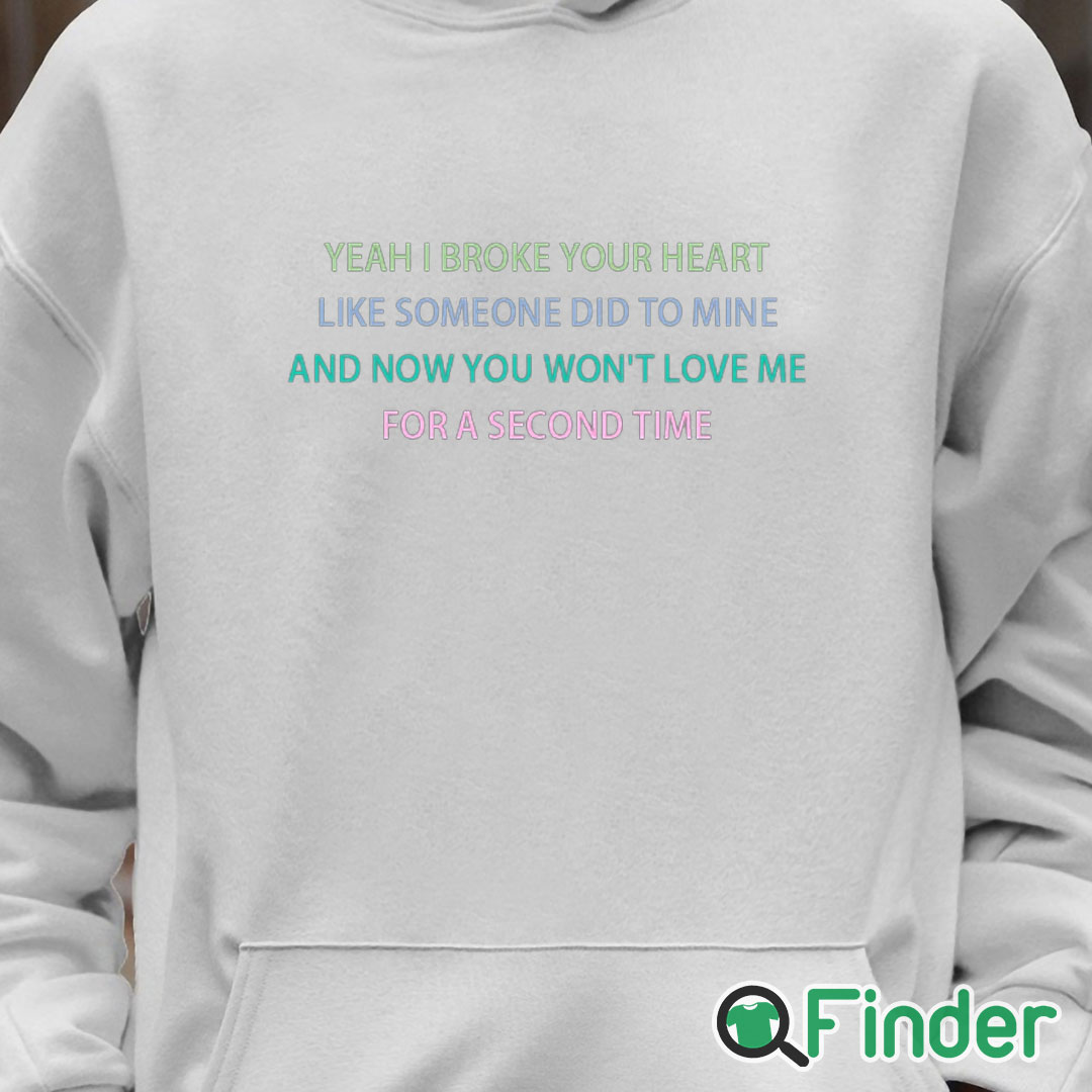 Unisex Hoodie Yeah I broke your heart like someone did to mine T shirt Unisex Hoodie Yeah I broke your heart like someone did to mine T shirt