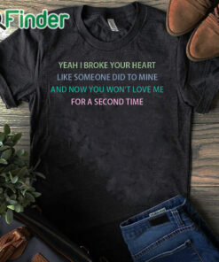 black T shirt Yeah I broke your heart like someone did to mine T shirt