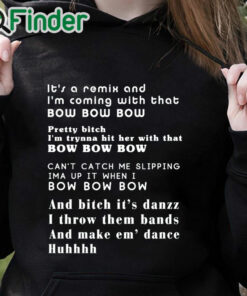 black hoodie Its a remix and Im coming with that bow bow bow T shirt