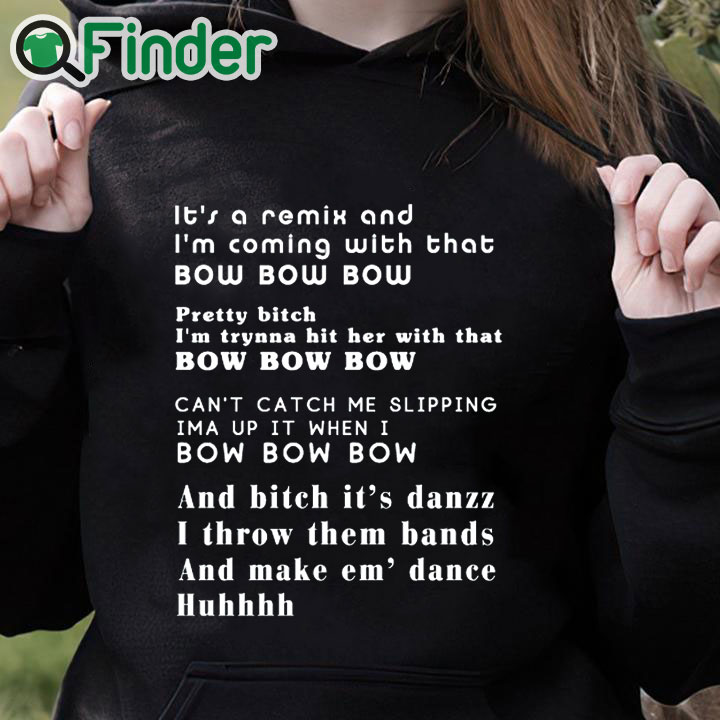 black hoodie Its a remix and Im coming with that bow bow bow T shirt black hoodie Its a remix and Im coming with that bow bow bow T shirt