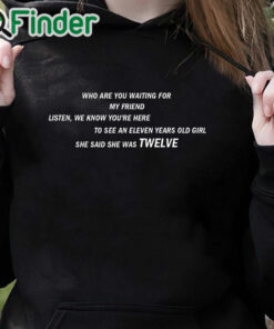 black hoodie She Said She Was 12 Who are you waiting for T shirt
