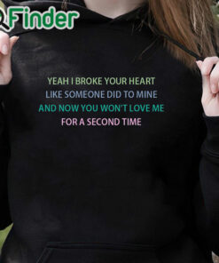 black hoodie Yeah I broke your heart like someone did to mine T shirt