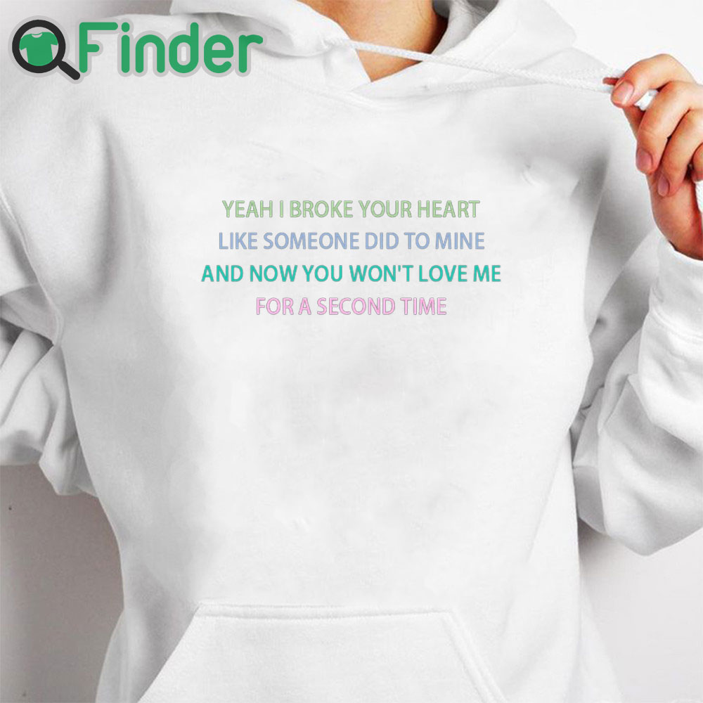 white hoodie Yeah I broke your heart like someone did to mine T shirt white hoodie Yeah I broke your heart like someone did to mine T shirt