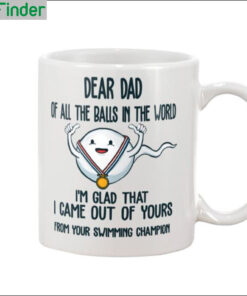 Dear dad of all the balls in the world im glad that i came out of yours mug