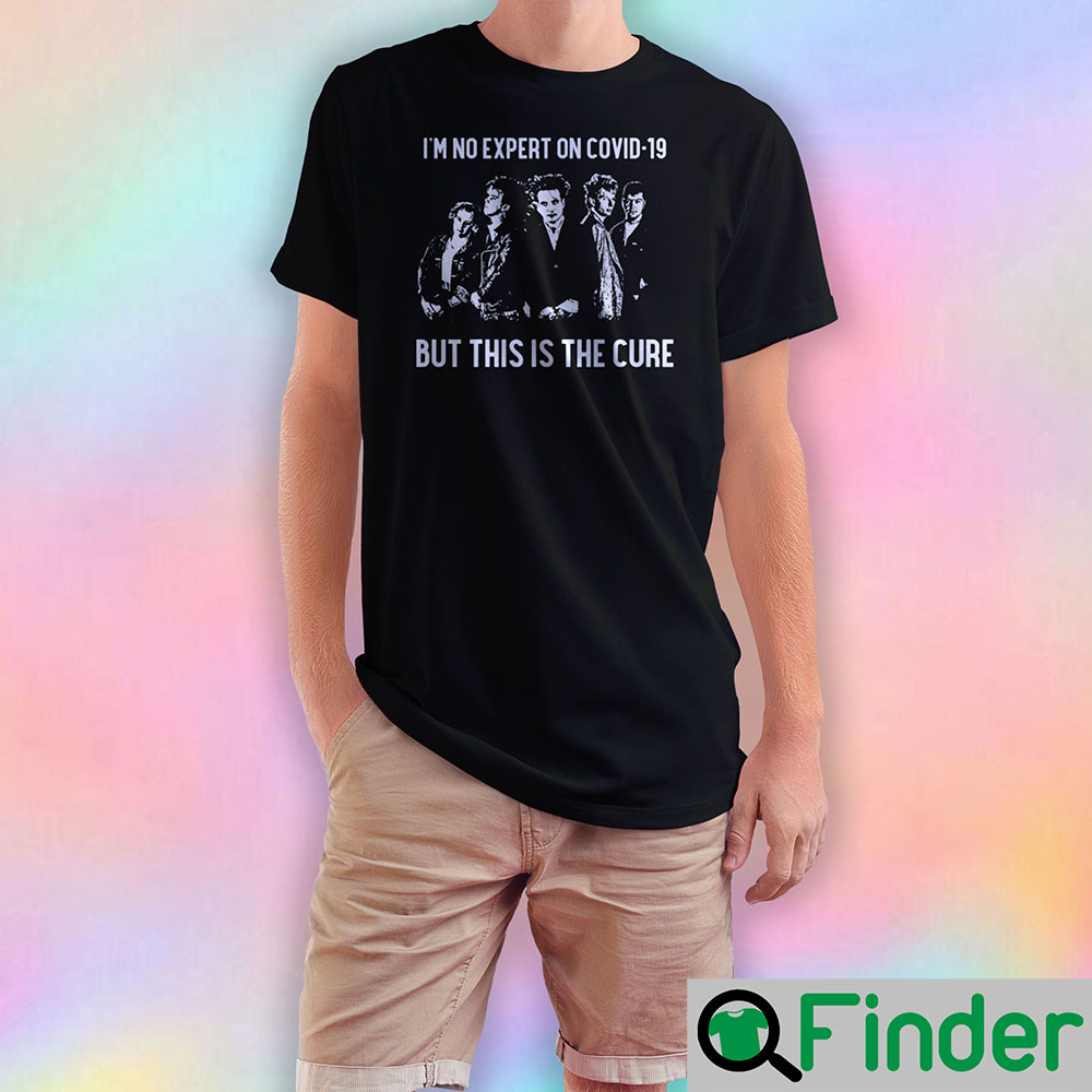 Im No Expert On Covid 19 But This Is The Cure T Shirt Im No Expert On Covid 19 But This Is The Cure T Shirt
