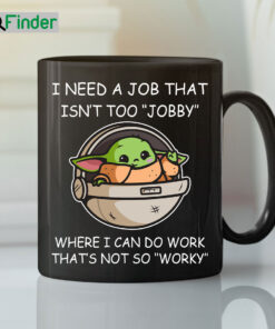Baby Yoda I Need A Job That Isnt Too Jobby Meme Coffee Mug