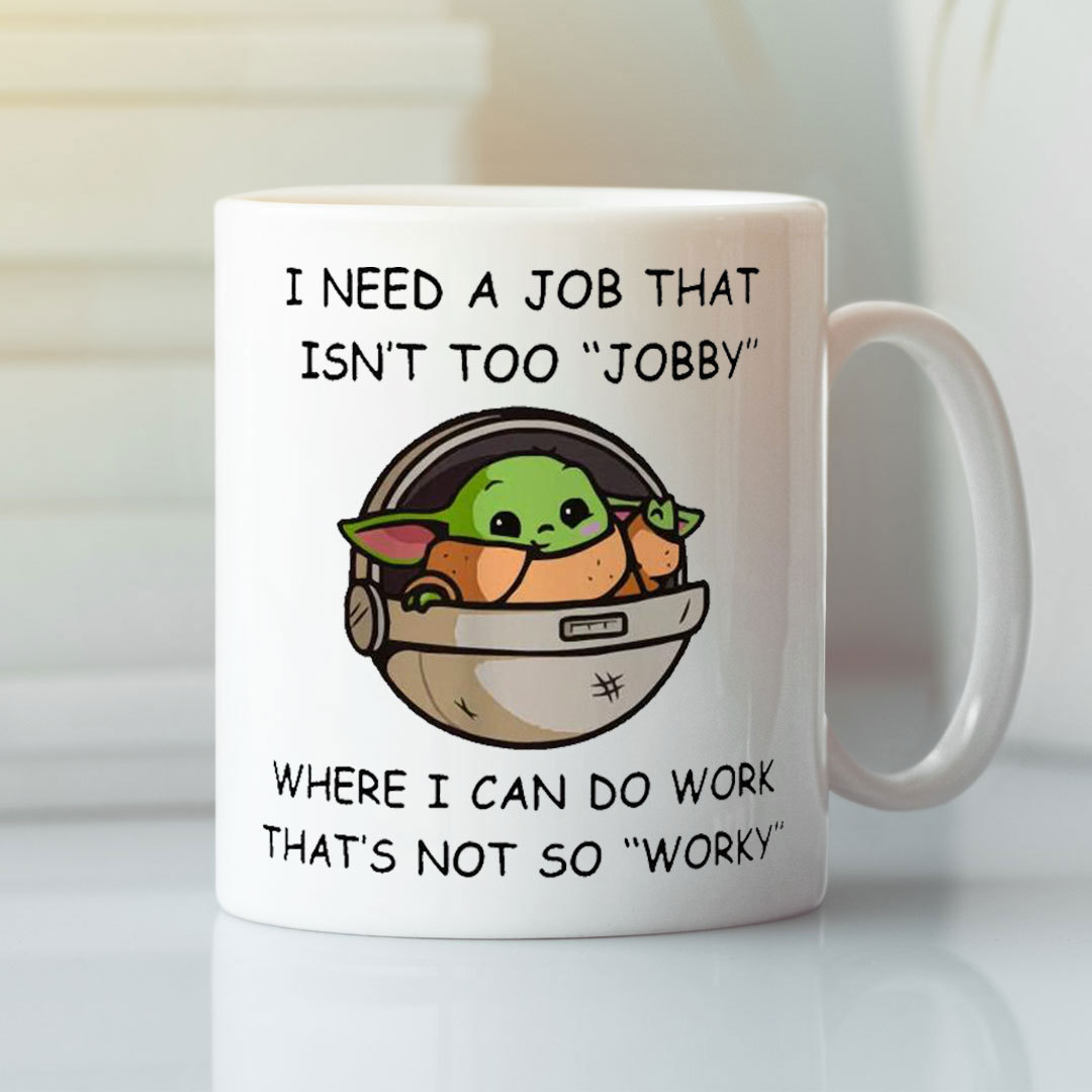 Baby Yoda I Need A Job That Isnt Too Jobby Meme Mug Baby Yoda I Need A Job That Isnt Too Jobby Meme Mug