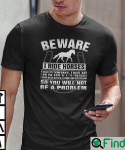 Beware I Ride Horses I Use Pitchforks I Haul Hay T Shirt