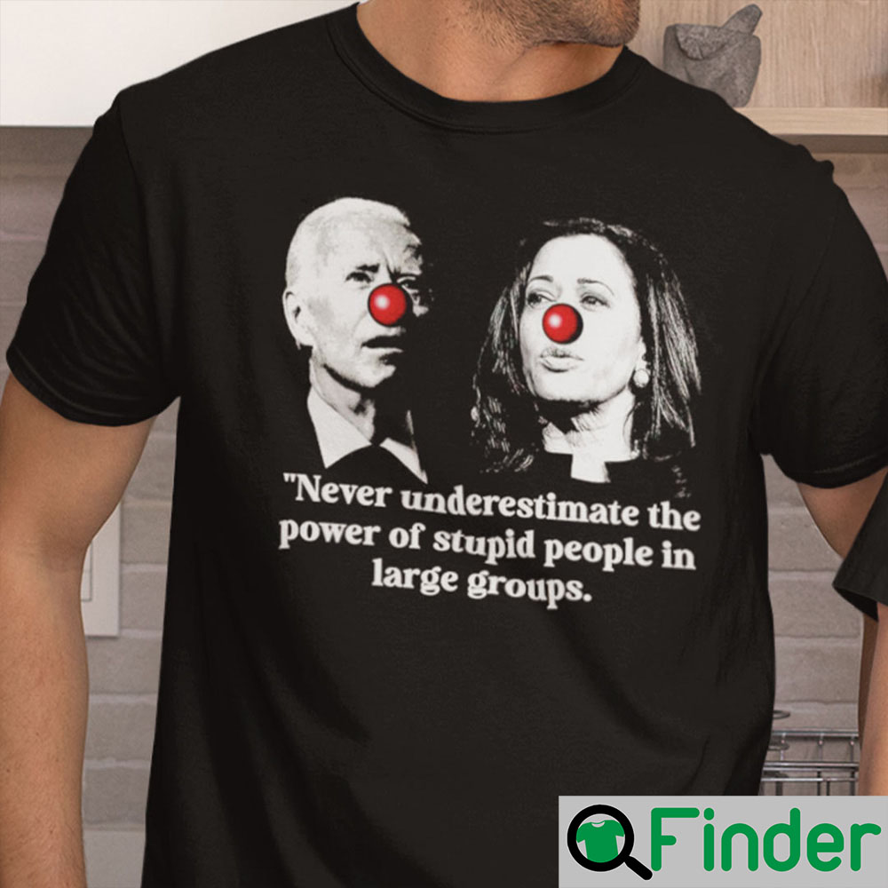 Biden Harris The Power Of Stupid People In Large Groups Shirt Biden Harris The Power Of Stupid People In Large Groups Shirt