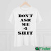 Dont Ask Me 4 Shit Shirt