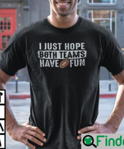 I Just Hope Both Teams Have Fun Unisex Shirt
