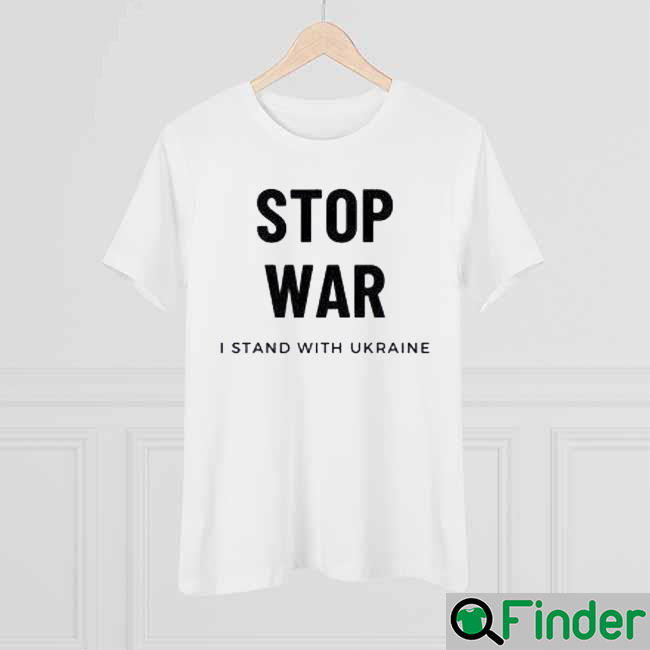 Stop War I Stand With Ukraine Support Ukraine Shirt Stop War I Stand With Ukraine Support Ukraine Shirt