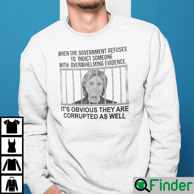When The Government Refuses To Indict Someone With Overwhelming Evidence Sweatshirt When The Government Refuses To Indict Someone With Overwhelming Evidence Sweatshirt