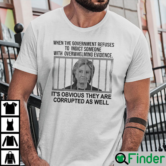 When The Government Refuses To Indict Someone With Overwhelming Evidence T Shirt When The Government Refuses To Indict Someone With Overwhelming Evidence T Shirt