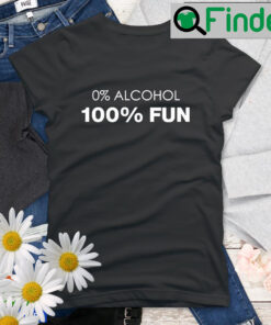 0 Alcohol 100 Fun Shirt