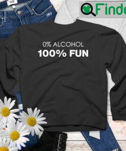 0 Alcohol 100 Fun Sweatshirt