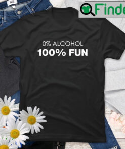 0 Alcohol 100 Fun T Shirt