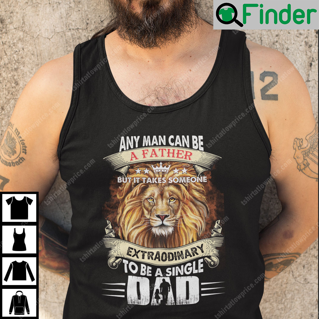 Any Man Can Be A Father But It Takes Someone Extraordinary To Be A Single Tank Top Any Man Can Be A Father But It Takes Someone Extraordinary To Be A Single Tank Top