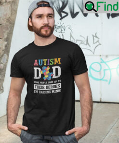 Autism Dad Some People Look Up To Their Heroes Im Raising Mine Tee Shirt