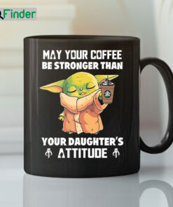 Baby Yoda May Your Coffee Be Stronger Than Your Daughters Attitude Mug