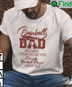 Baseball Dad Some People Never Get To Meet Their Favorite Baseball Player T Shirt