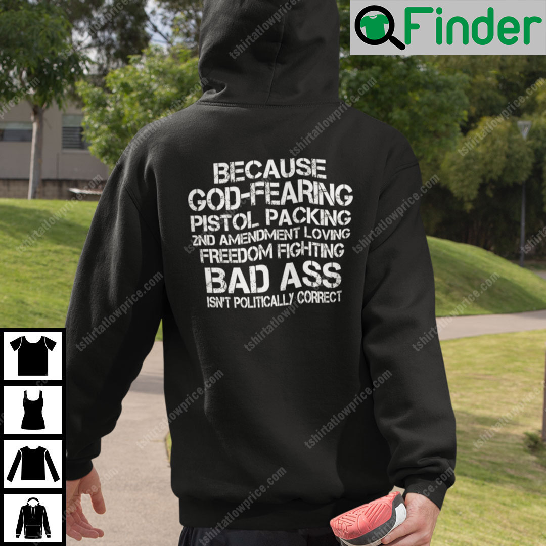 Because God Fearing Pistol Packing 2nd Amendment Loving Freedom Isnt Politically Correct Hoodie Because God Fearing Pistol Packing 2nd Amendment Loving Freedom Isnt Politically Correct Hoodie