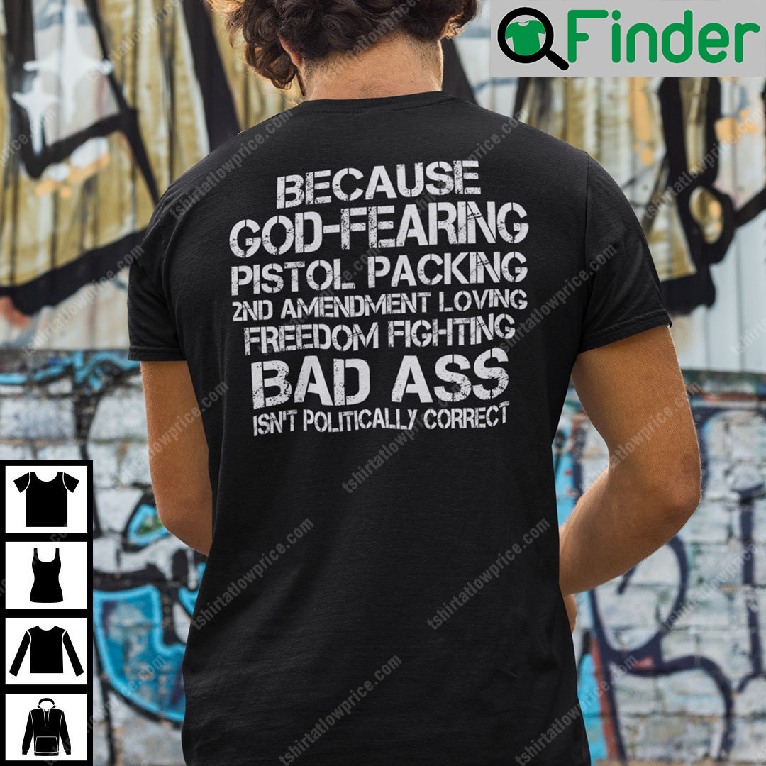 Because God Fearing Pistol Packing 2nd Amendment Loving Freedom Isnt Politically Correct T Shirt Because God Fearing Pistol Packing 2nd Amendment Loving Freedom Isnt Politically Correct T Shirt