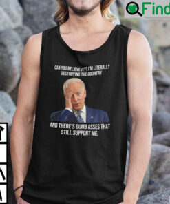 Biden Can You Believe It Im Literally Destroying The Country Tank Top