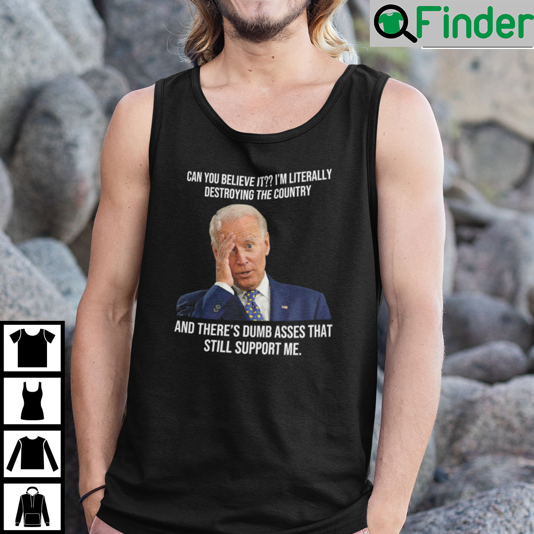 Biden Can You Believe It Im Literally Destroying The Country Tank Top Biden Can You Believe It Im Literally Destroying The Country Tank Top