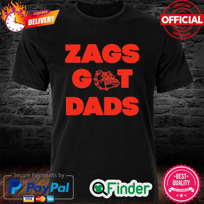 Bulldogs Dawgs Zags Got Dads Shirt Bulldogs Dawgs Zags Got Dads Shirt